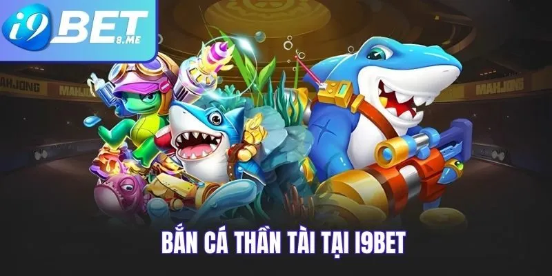 Bắn Cá Thần Tài I9bet