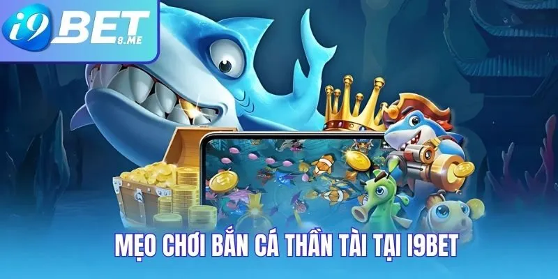 Mẹo chơi bắn cá thần tài tại I9bet