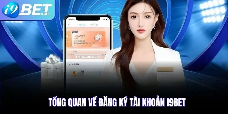 Tổng Quan Về Đăng Ký Tài Khoản i9bet