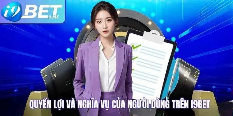 Quyền Lợi Và Nghĩa Vụ Của Người Dùng Trên i9bet