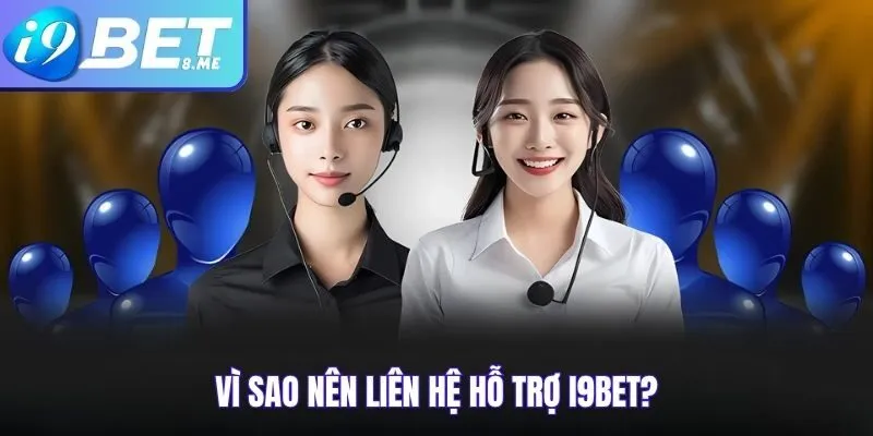 Vì Sao Nên Liên Hệ Hỗ Trợ i9bet?