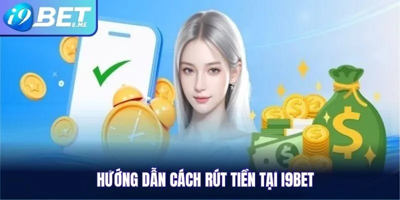 Hướng Dẫn Cách Rút Tiền Tại i9bet