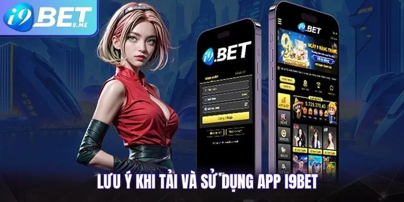 Lưu Ý Khi Tải Và Sử Dụng App i9bet