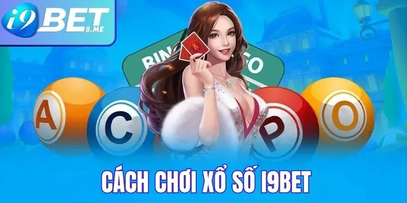 Cách Chơi Xổ Số Hiệu Quả Tại i9bet
